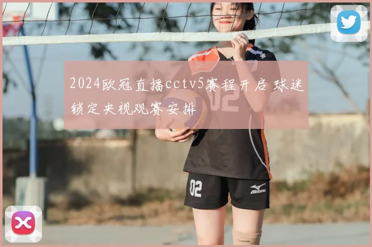 2024欧冠直播cctv5赛程开启 球迷锁定央视观赛安排