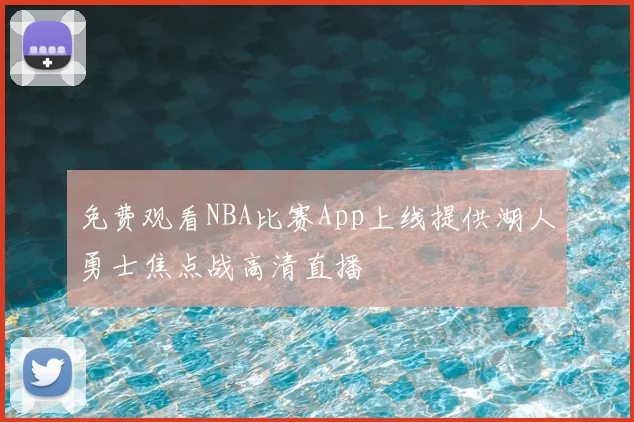免费观看NBA比赛App上线提供湖人勇士焦点战高清直播