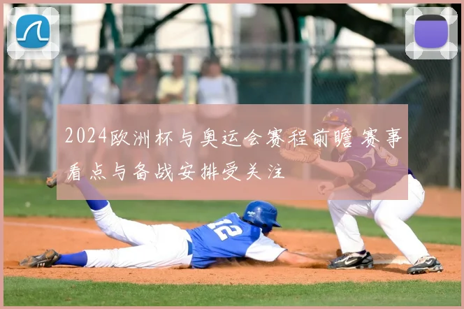 2024欧洲杯与奥运会赛程前瞻 赛事看点与备战安排受关注