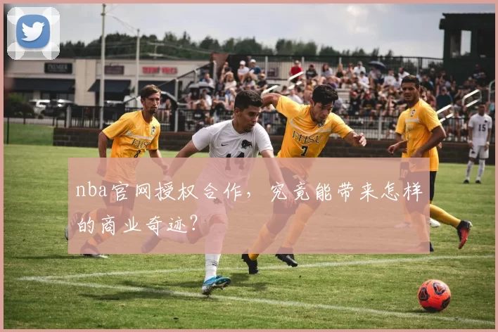 nba官网授权合作，究竟能带来怎样的商业奇迹？