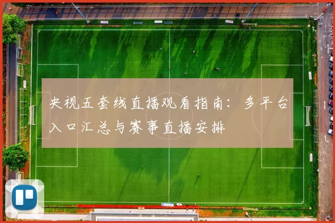 央视五套线直播观看指南：多平台入口汇总与赛事直播安排