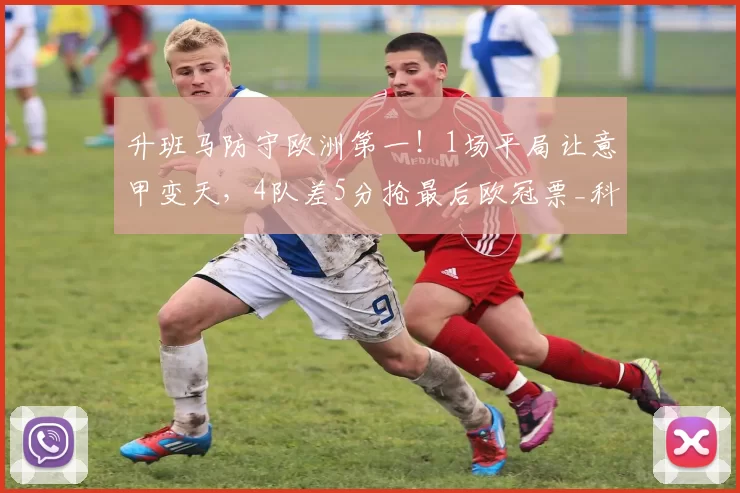 升班马防守欧洲第一！1场平局让意甲变天，4队差5分抢最后欧冠票_科莫_积分榜_联赛