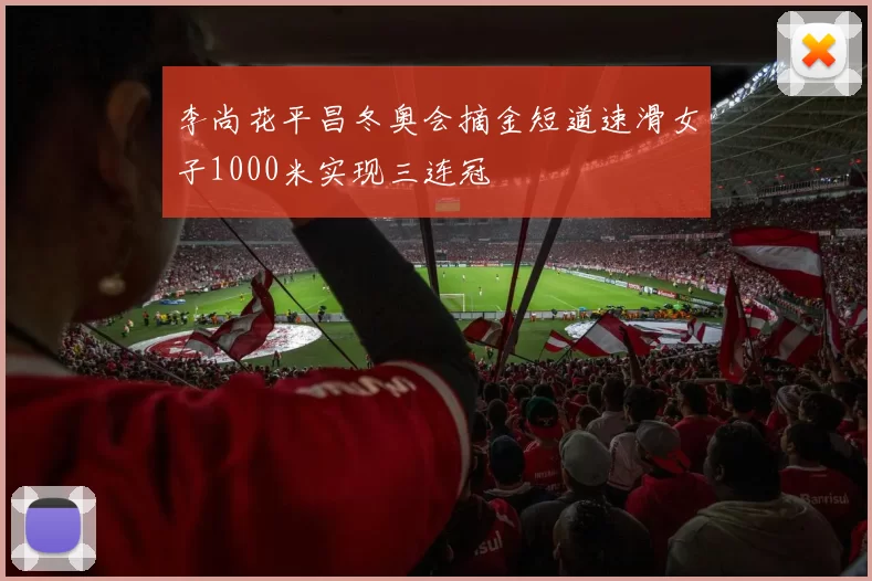 李尚花平昌冬奥会摘金短道速滑女子1000米实现三连冠