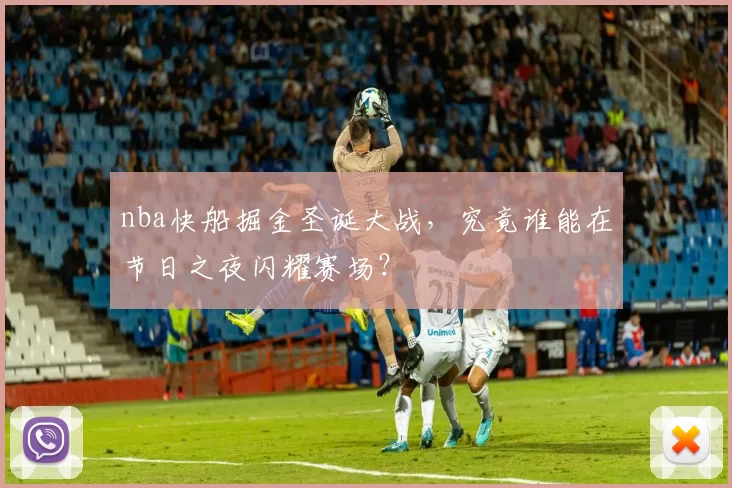 nba快船掘金圣诞大战，究竟谁能在节日之夜闪耀赛场？
