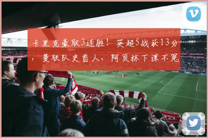 卡里克豪取3连胜！英超5战获13分，曼联队史首人，阿莫林下课不冤